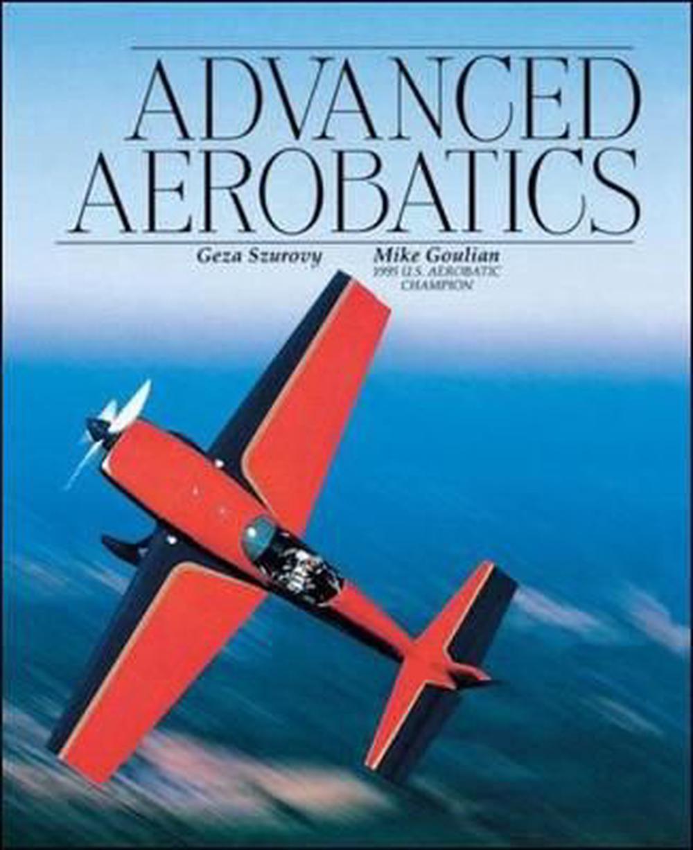 Advanced Aerobatics - by Geza Szurovy & Mike Goulian