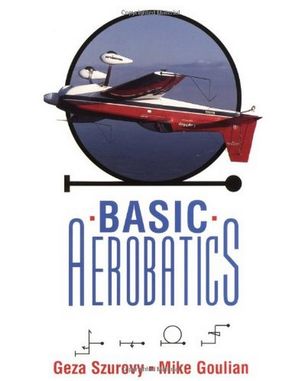 Basic Aerobatics - by Geza Szurovy & Mike Goulian